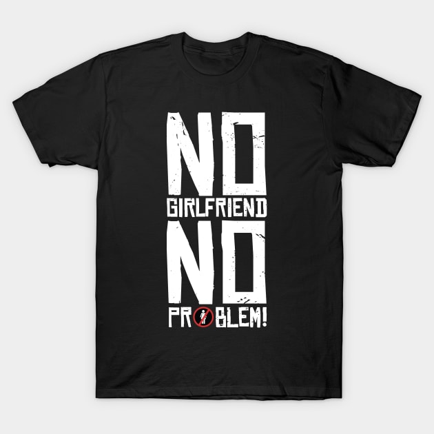 No Girlfriend, no Problem T-Shirt by LR_Collections